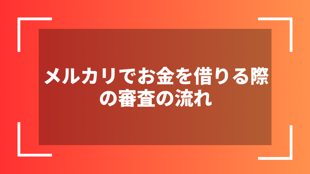 メルカリでお金を借りる際の審査の流れ