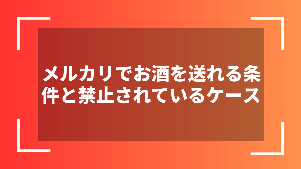 メルカリでお酒を送れる条件と禁止されているケース