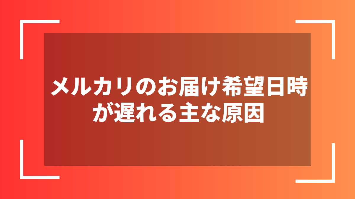 メルカリのお届け希望日時が遅れる主な原因