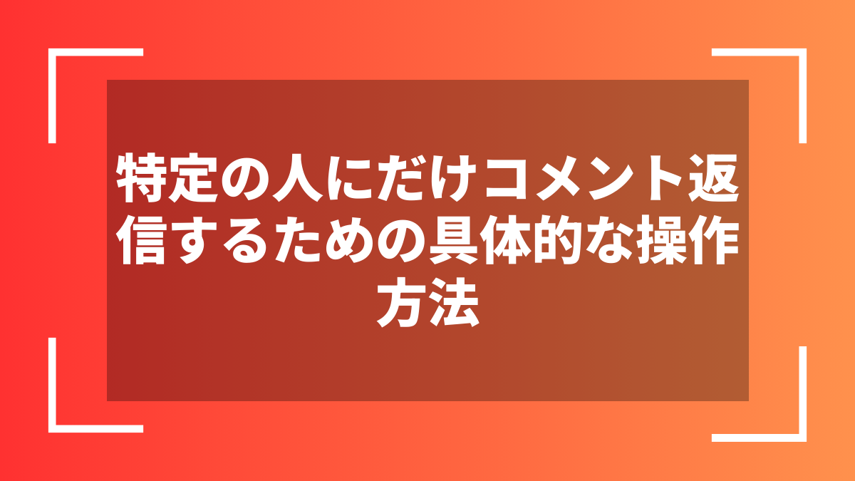 特定の人にだけコメント返信するための具体的な操作方法