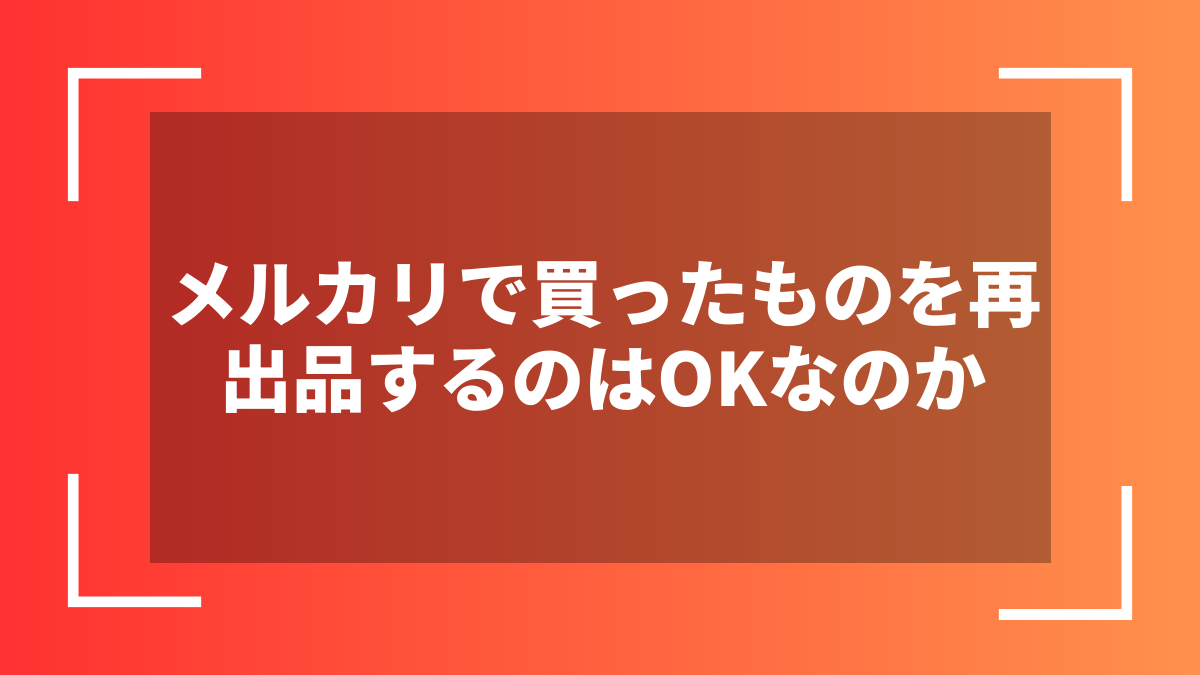 メルカリで買ったものを再出品するのはOKなのか