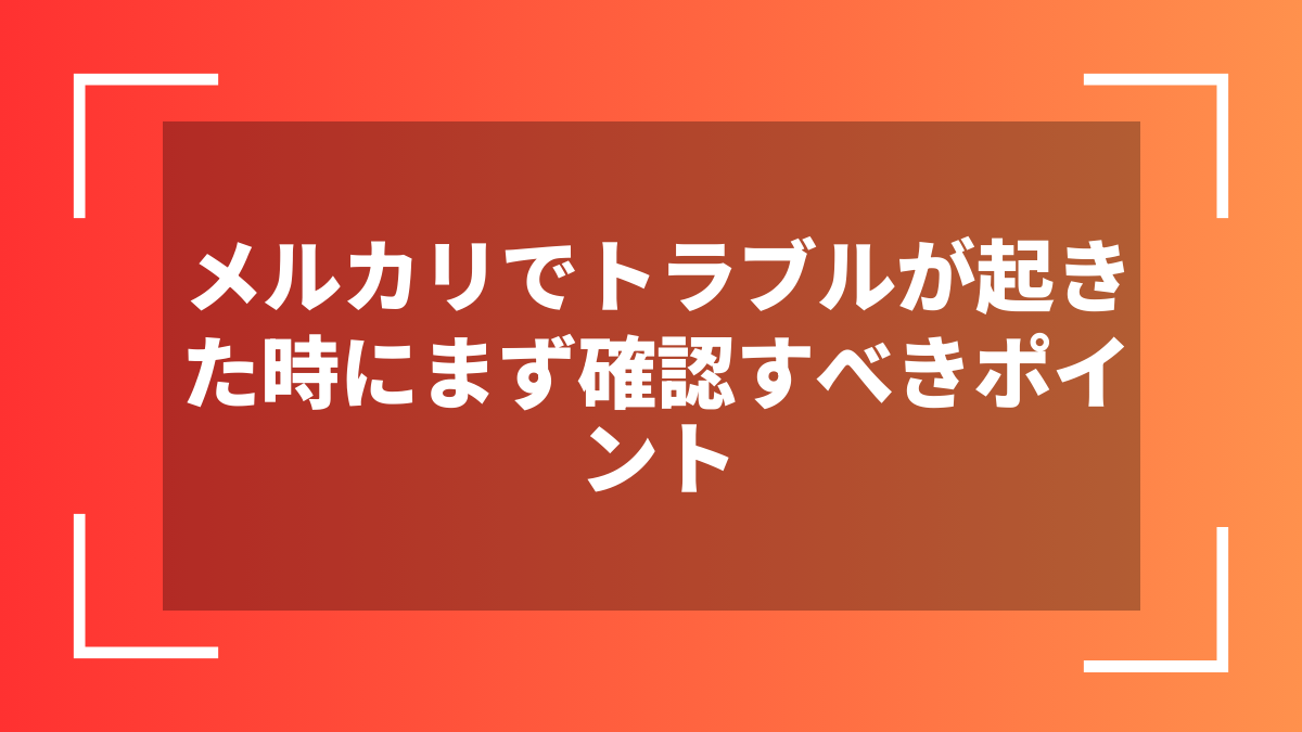 メルカリでトラブルが起きた時にまず確認すべきポイント