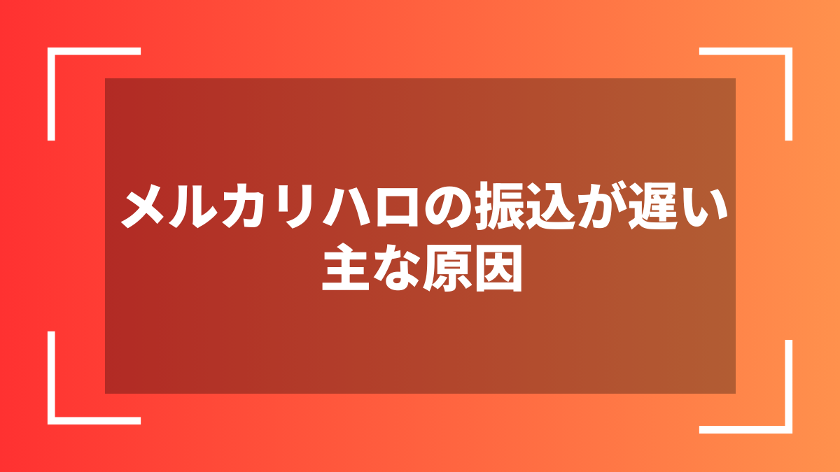 メルカリハロの振込が遅い主な原因