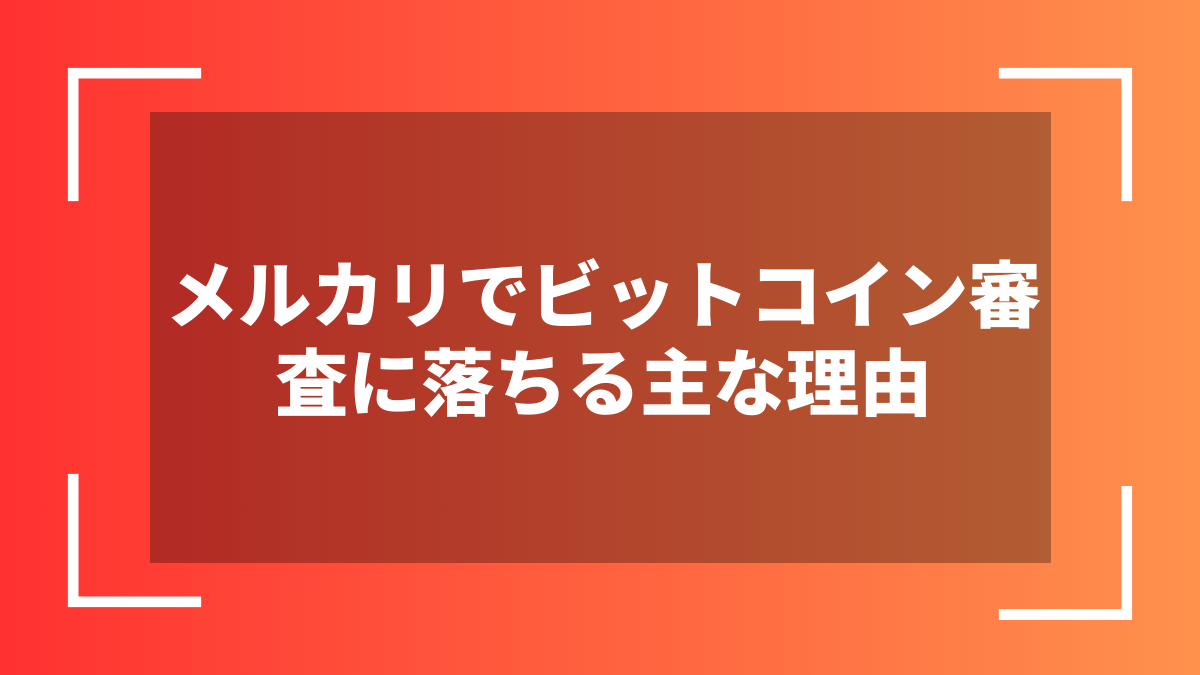 メルカリでビットコイン審査に落ちる主な理由
