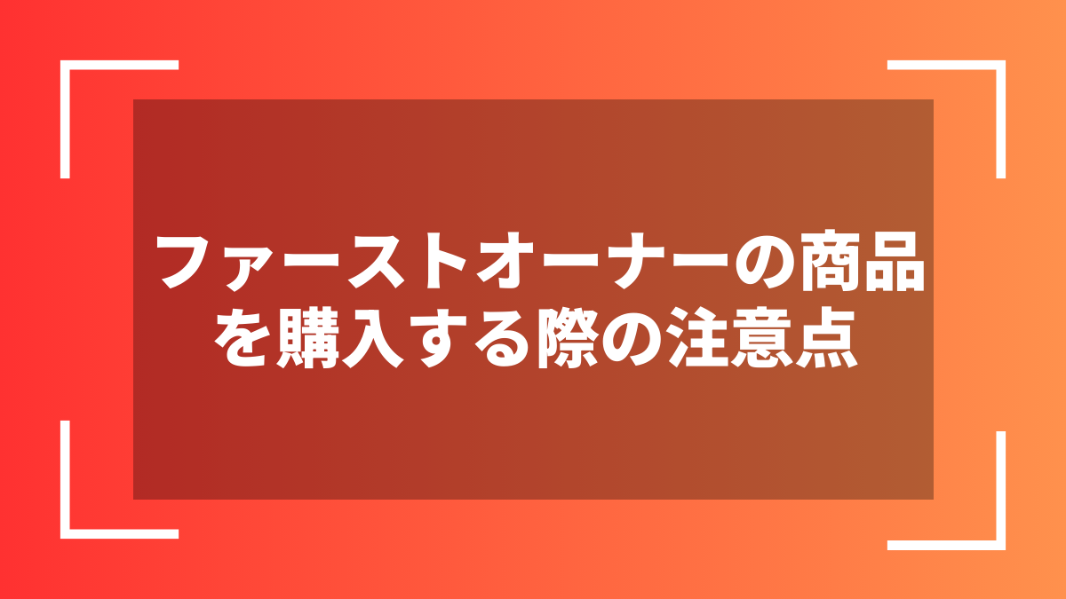 ファーストオーナーの商品を購入する際の注意点