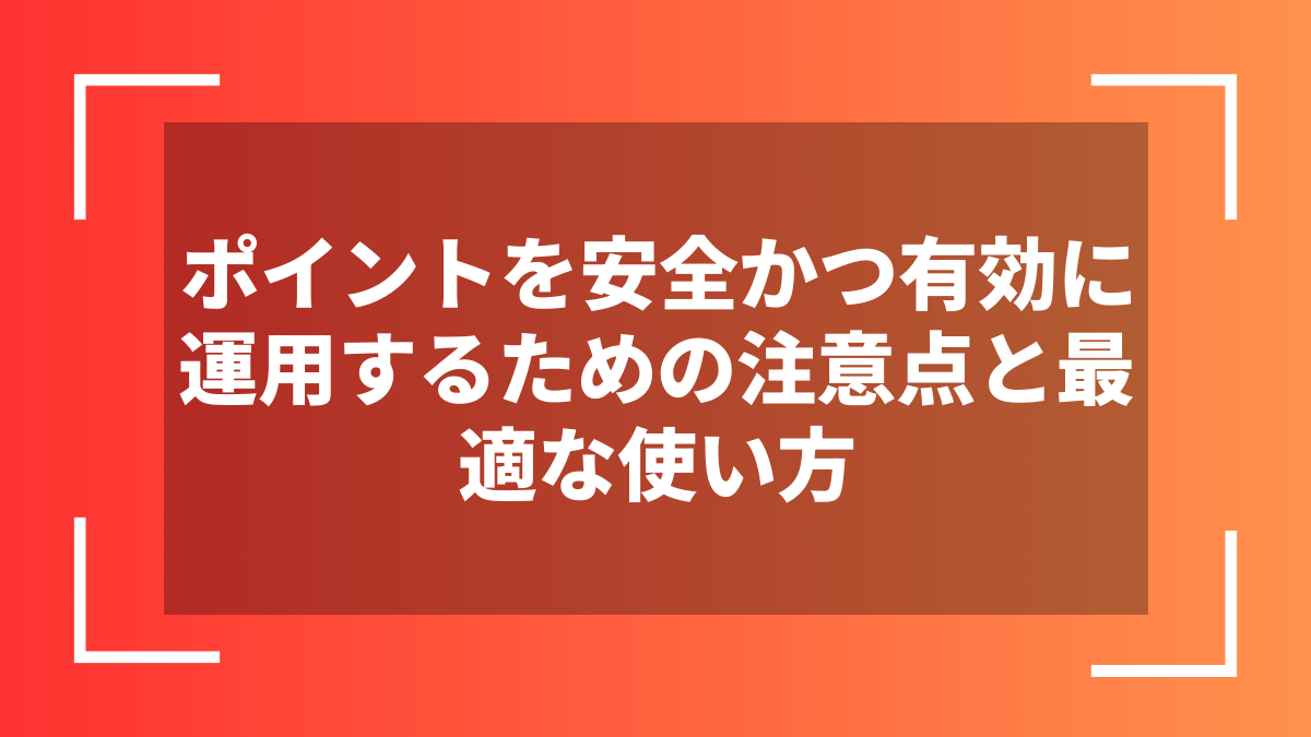 ポイントを安全かつ有効に運用するための注意点と最適な使い方