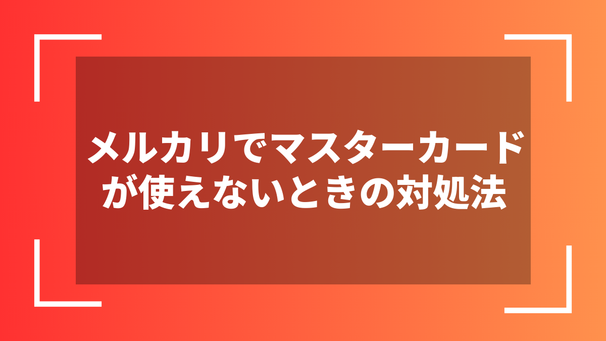 メルカリでマスターカードが使えないときの対処法
