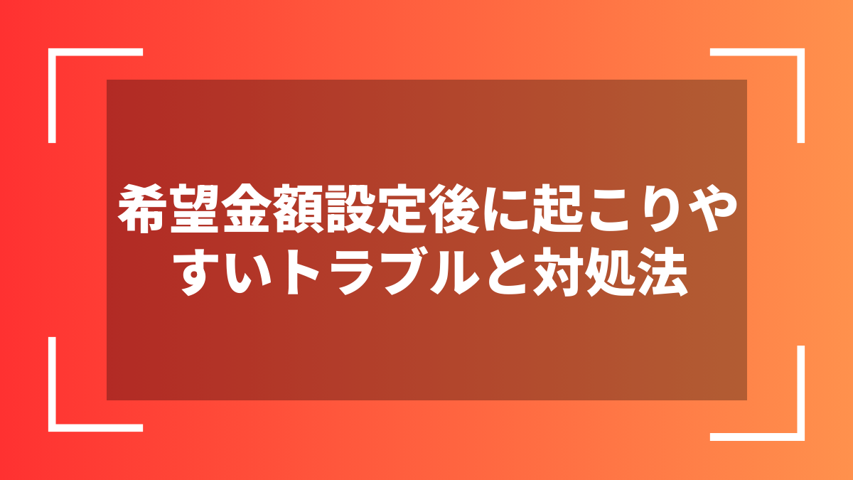 希望金額設定後に起こりやすいトラブルと対処法