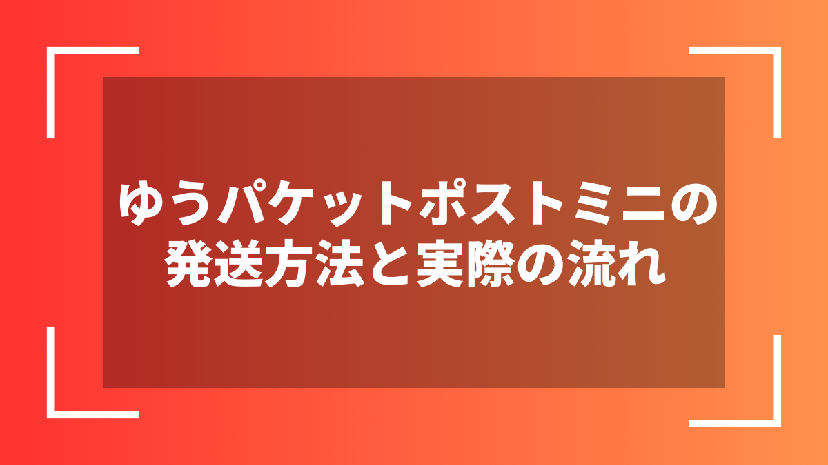 ゆうパケットポストミニの発送方法と実際の流れ
