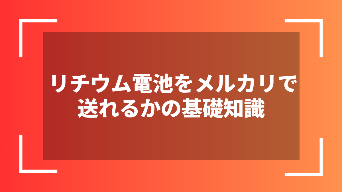 リチウム電池をメルカリで送れるかの基礎知識