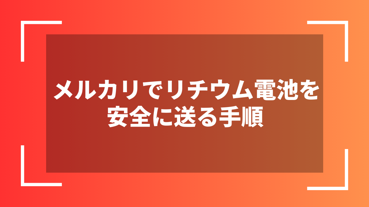 メルカリでリチウム電池を安全に送る手順