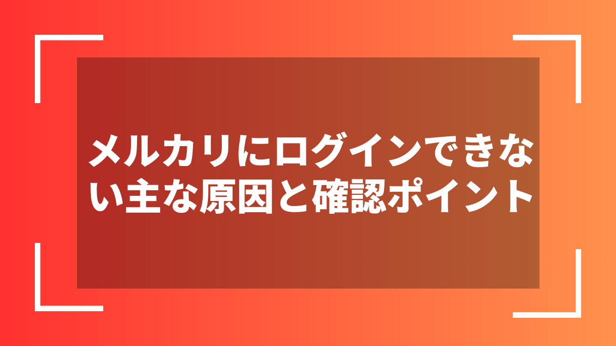 メルカリにログインできない主な原因と確認ポイント