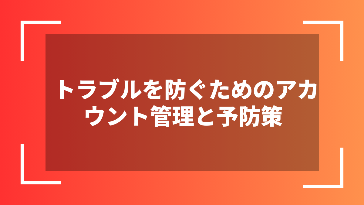 トラブルを防ぐためのアカウント管理と予防策