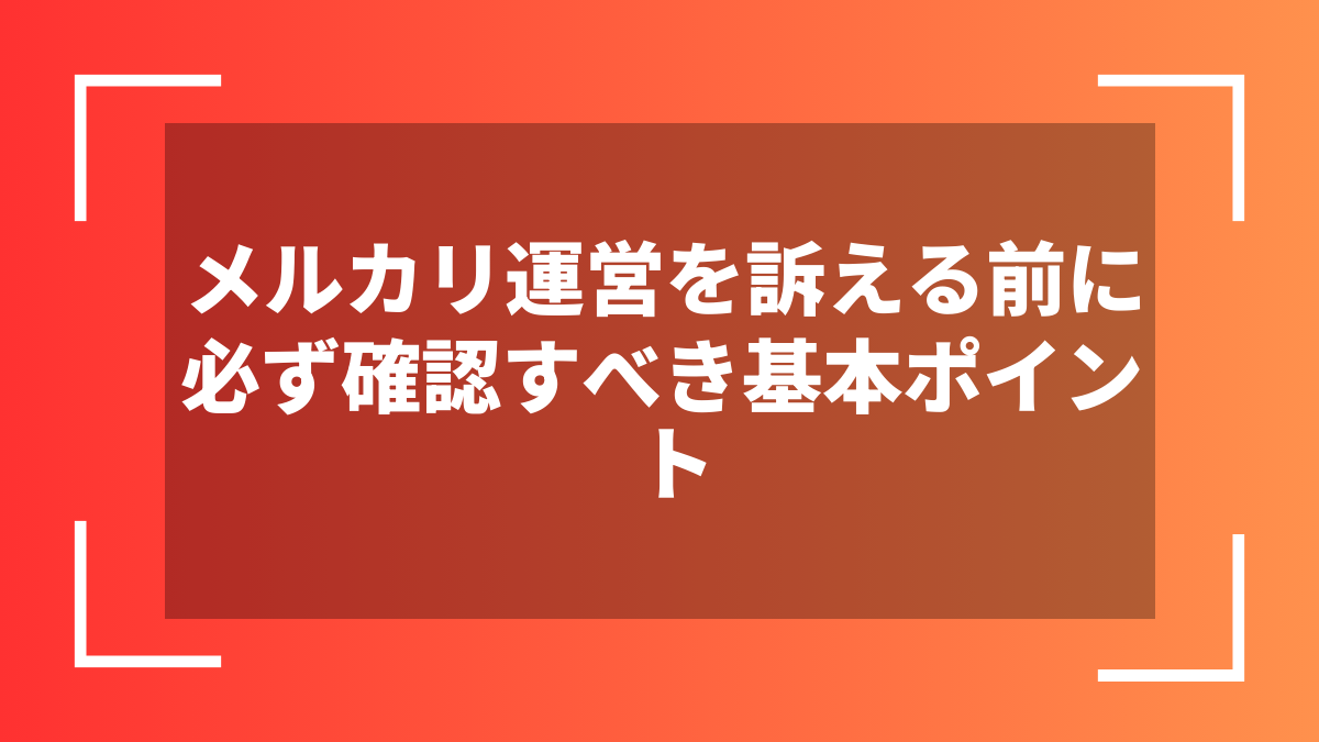 メルカリ運営を訴える前に必ず確認すべき基本ポイント