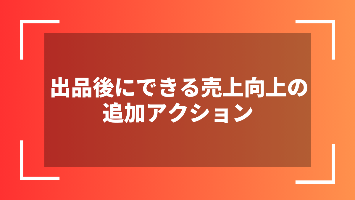 出品後にできる売上向上の追加アクション
