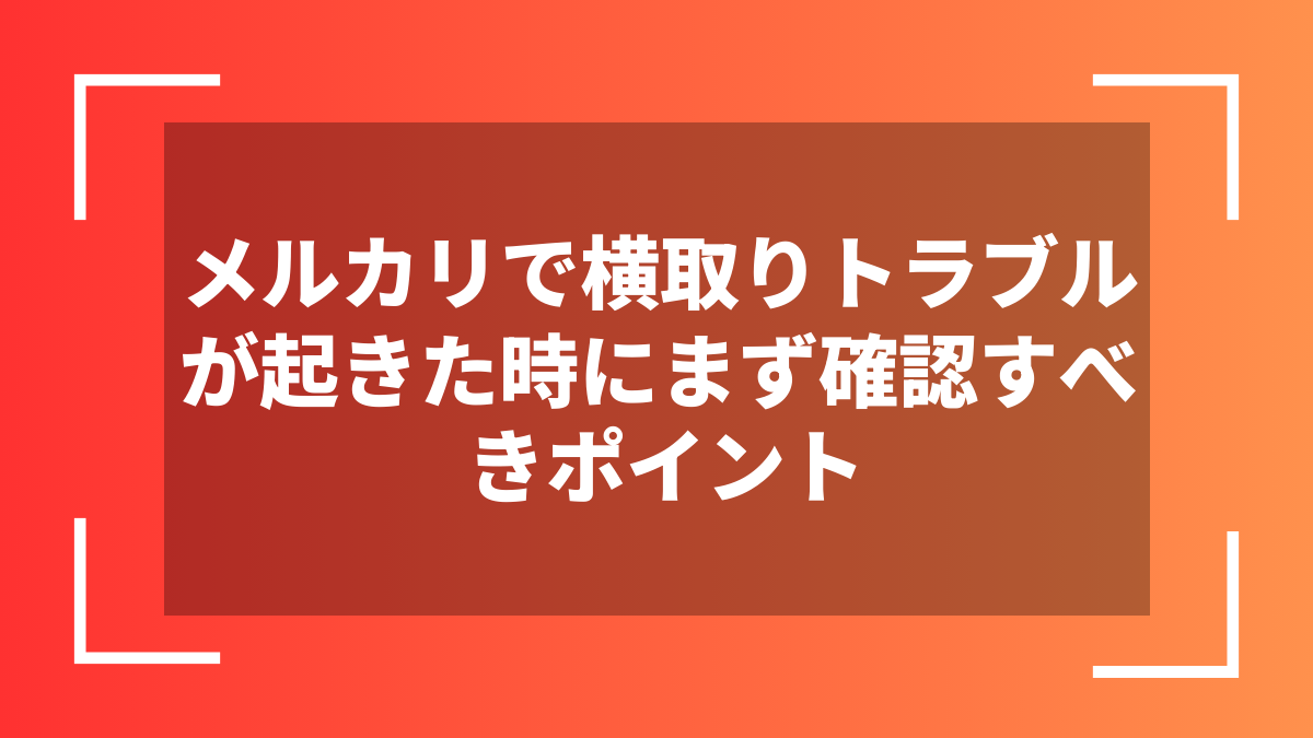 メルカリで横取りトラブルが起きた時にまず確認すべきポイント