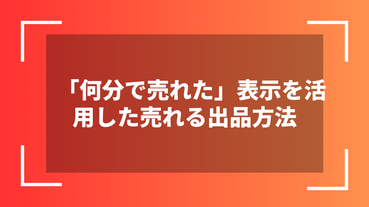 「何分で売れた」表示を活用した売れる出品方法