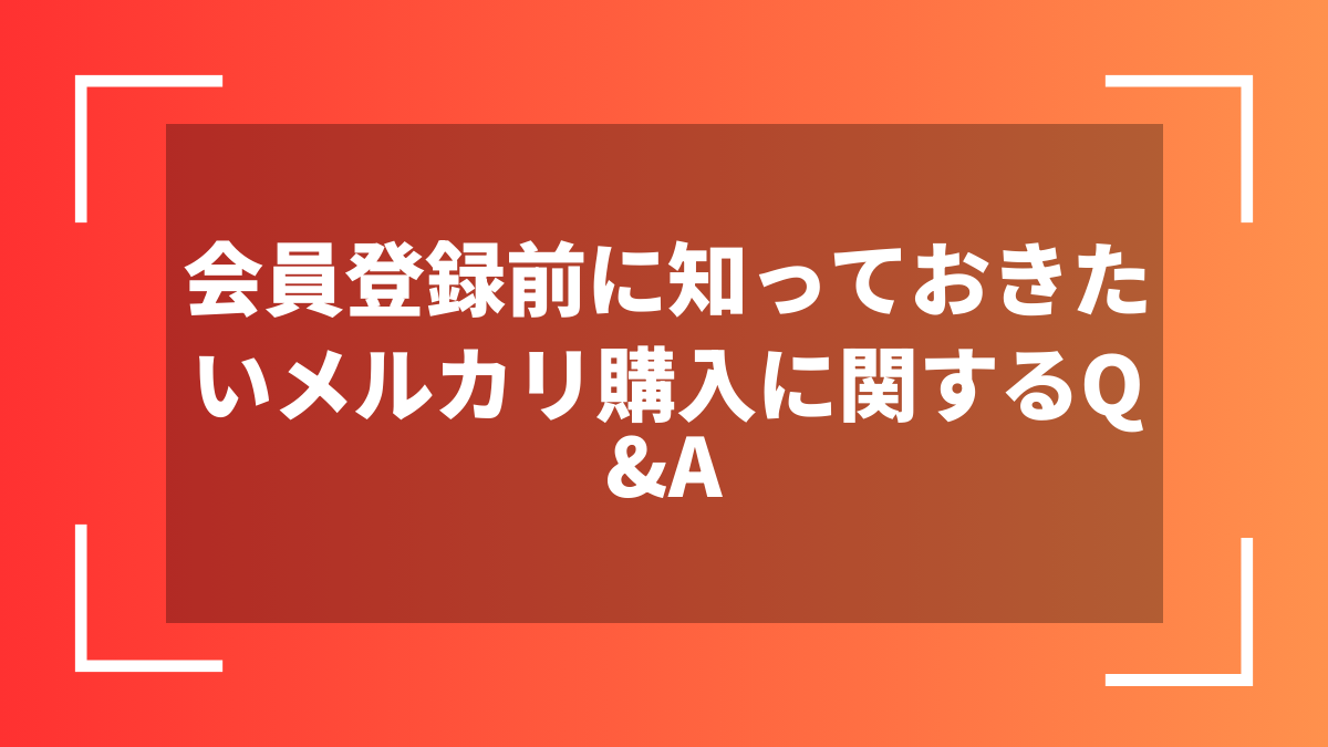 会員登録前に知っておきたいメルカリ購入に関するQ&A
