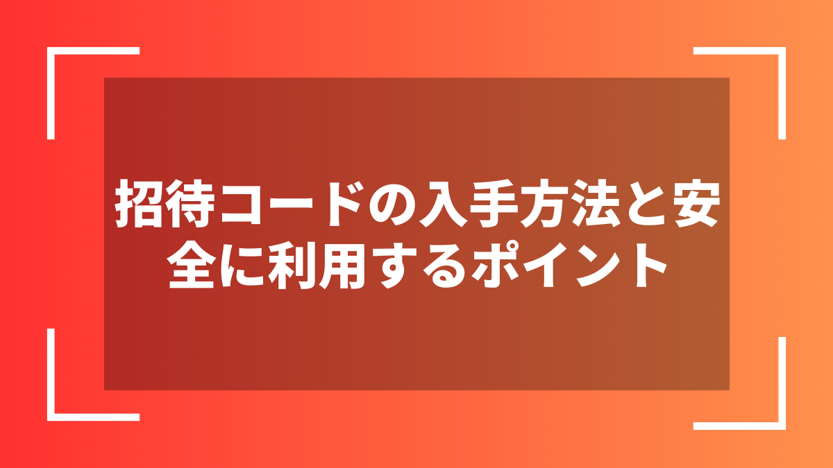 招待コードの入手方法と安全に利用するポイント