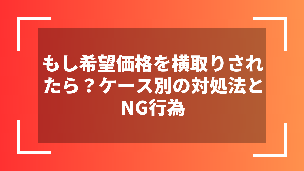 もし希望価格を横取りされたら?ケース別の対処法とNG行為