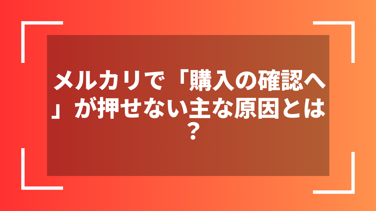 メルカリで「購入の確認へ」が押せない主な原因とは？