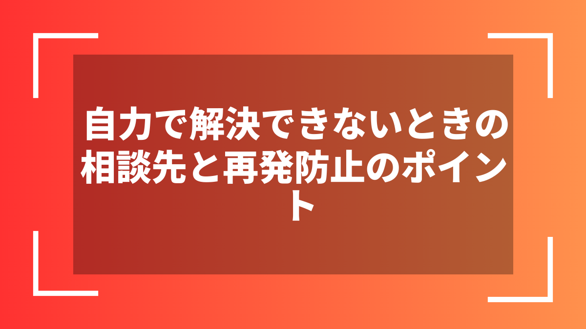 自力で解決できないときの相談先と再発防止のポイント