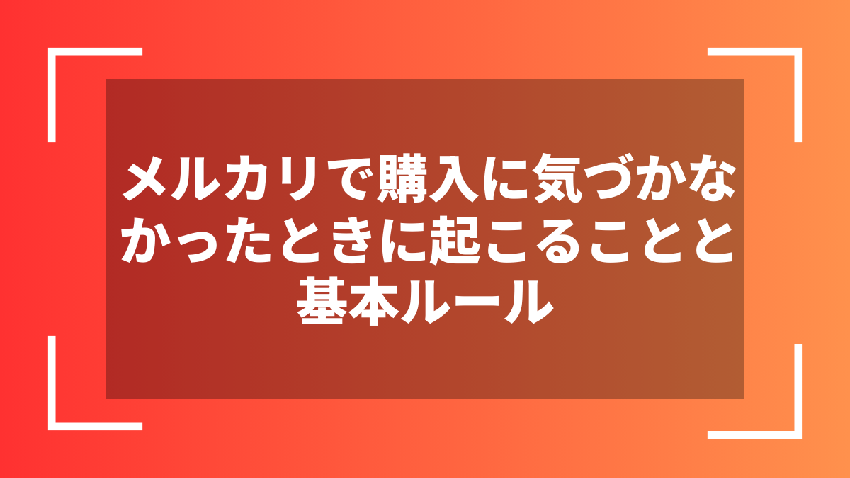 メルカリで購入に気づかなかったときに起こることと基本ルール