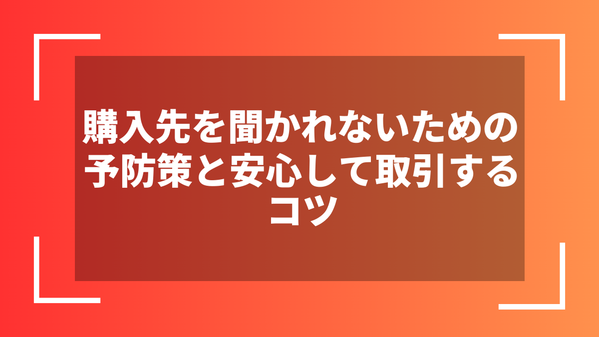 購入先を聞かれないための予防策と安心して取引するコツ