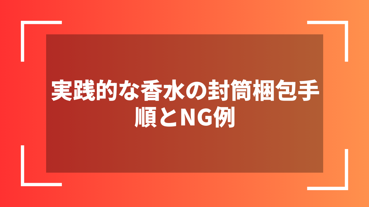 実践的な香水の封筒梱包手順とNG例