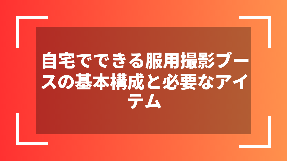 自宅でできる服用撮影ブースの基本構成と必要なアイテム