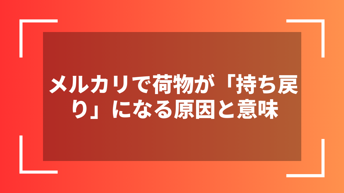 メルカリで荷物が「持ち戻り」になる原因と意味