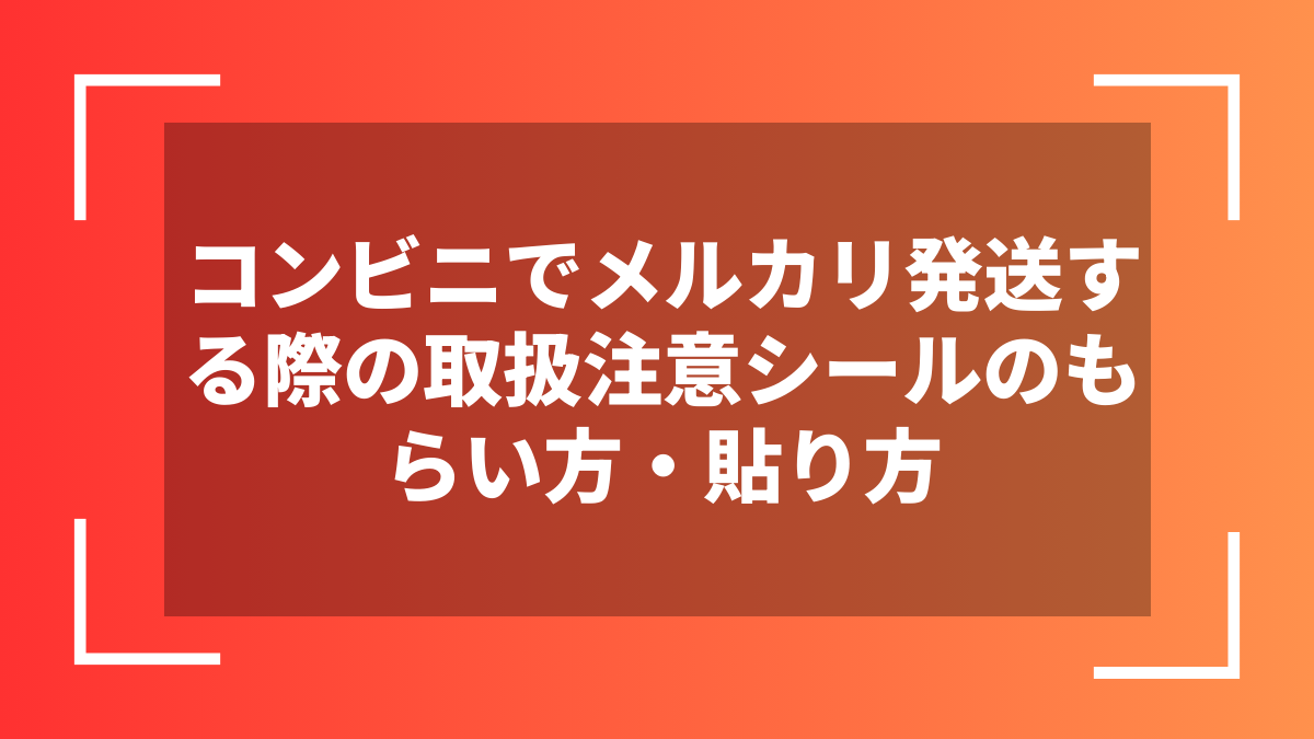 コンビニでメルカリ発送する際の取扱注意シールのもらい方・貼り方
