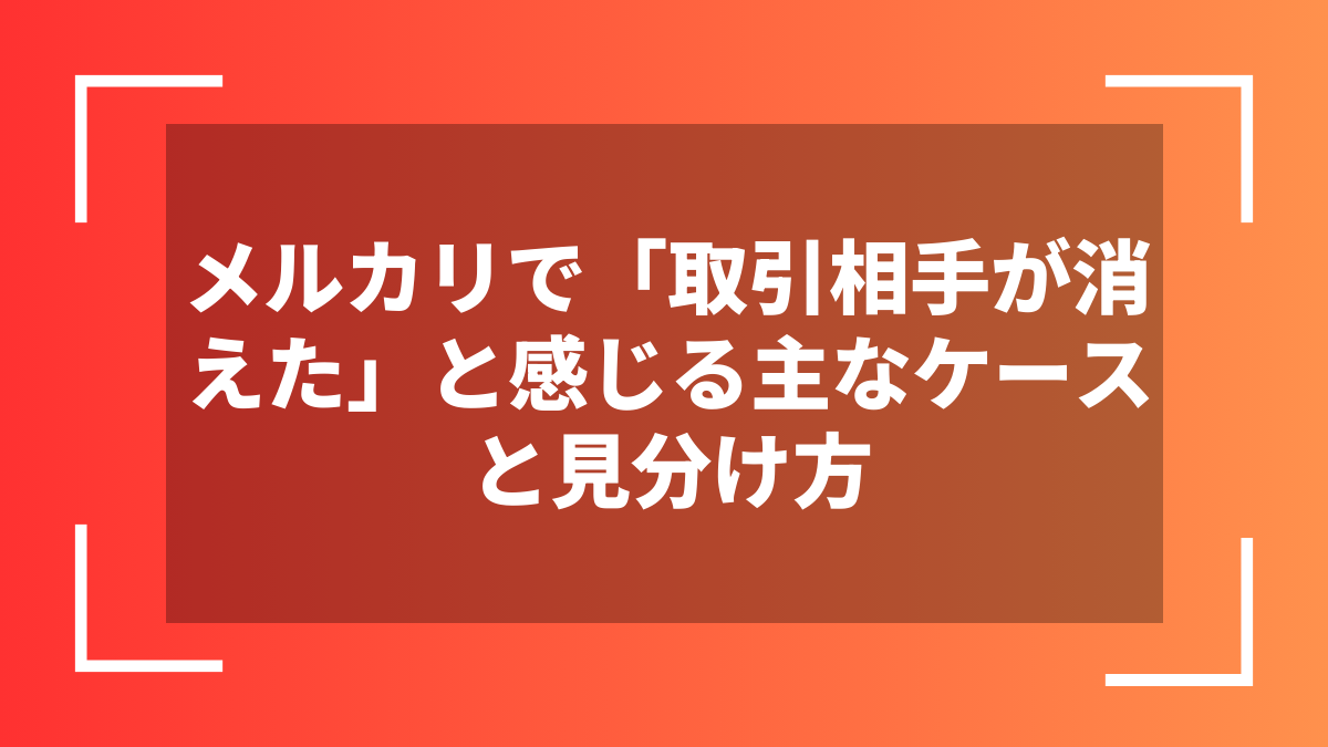 メルカリで「取引相手が消えた」と感じる主なケースと見分け方