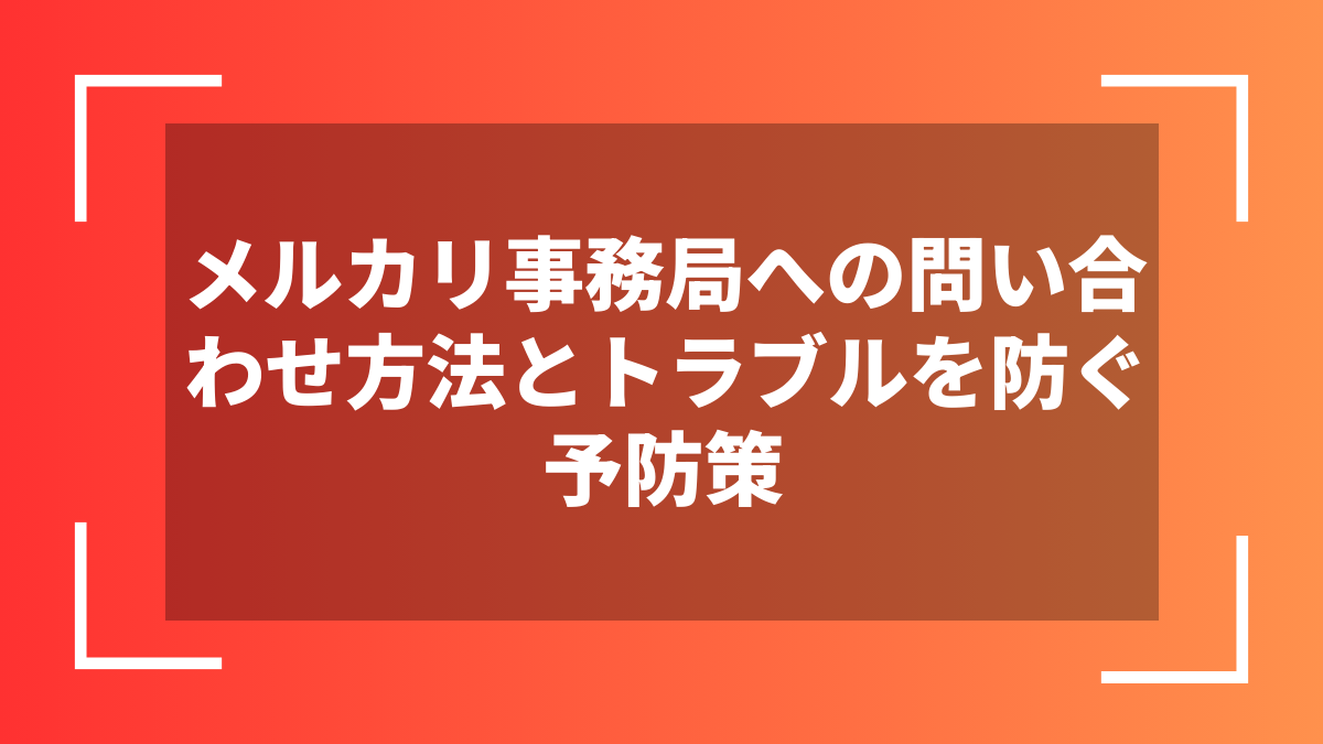 メルカリ事務局への問い合わせ方法とトラブルを防ぐ予防策