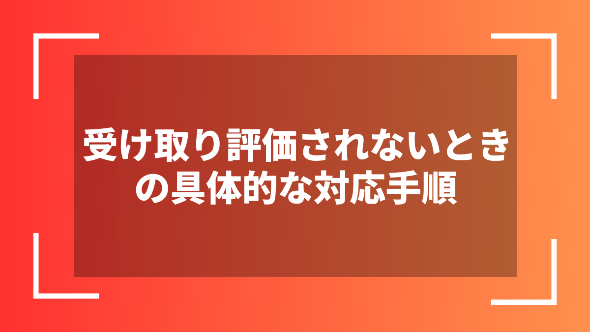 受け取り評価されないときの具体的な対応手順