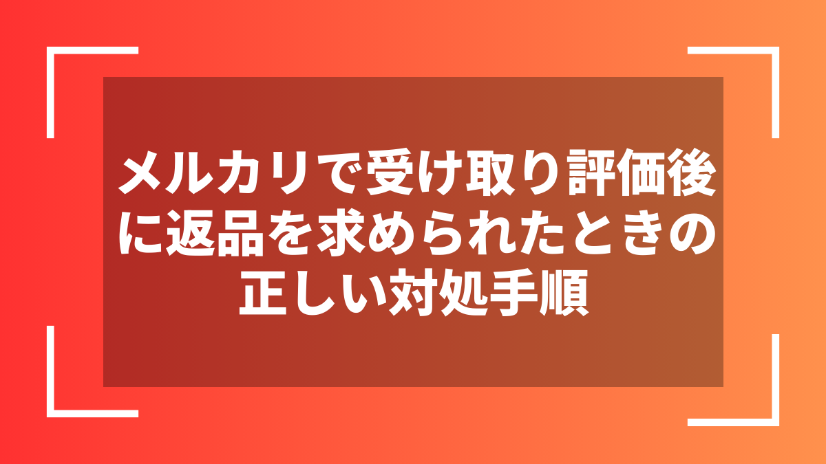 メルカリで受け取り評価後に返品を求められたときの正しい対処手順