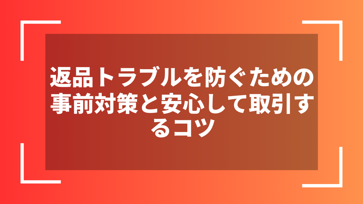 返品トラブルを防ぐための事前対策と安心して取引するコツ