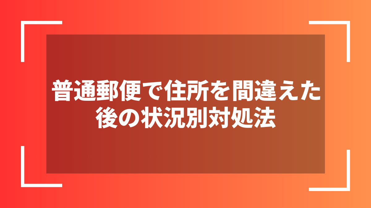 普通郵便で住所を間違えた後の状況別対処法