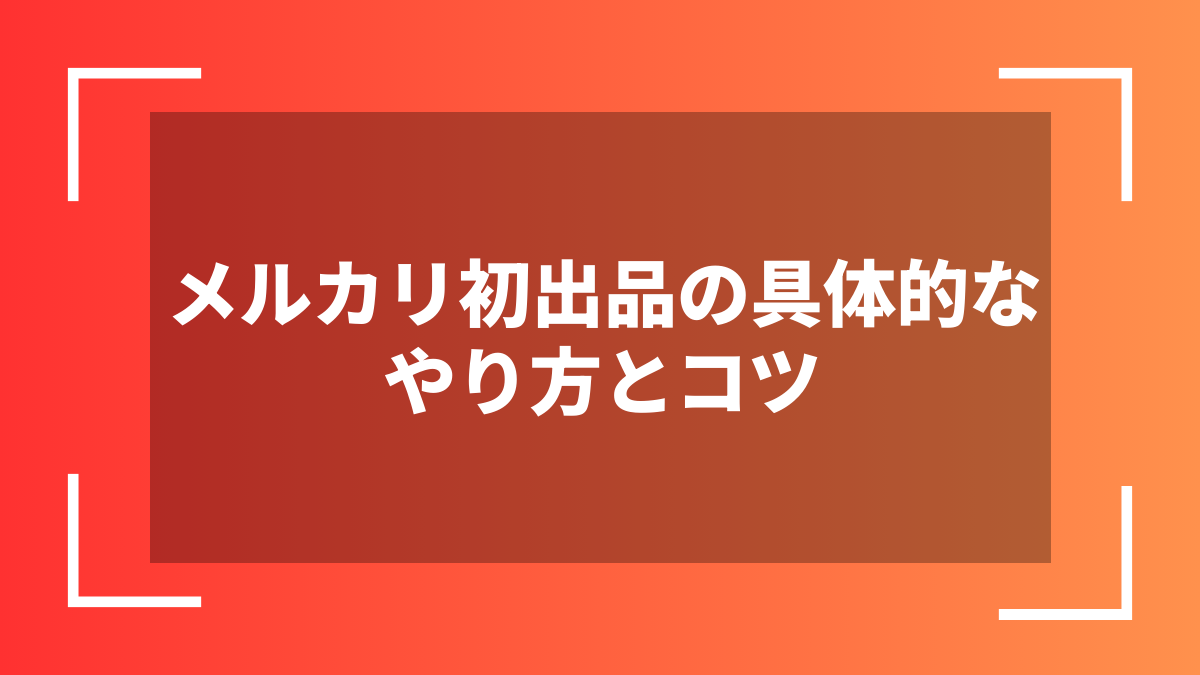 メルカリ初出品の具体的なやり方とコツ