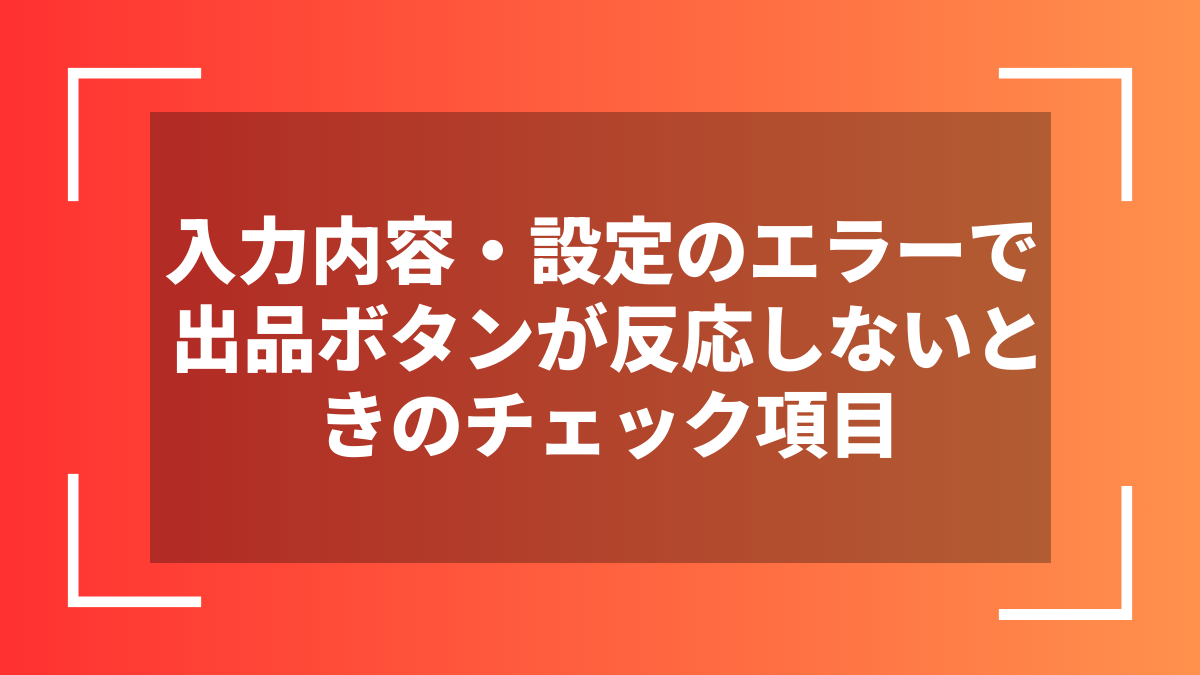 入力内容・設定のエラーで出品ボタンが反応しないときのチェック項目