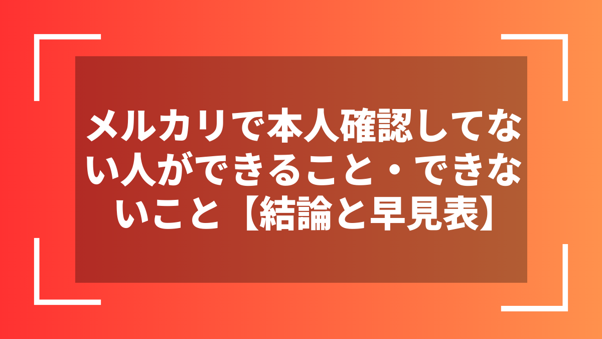 メルカリで本人確認してない人ができること・できないこと【結論と早見表】