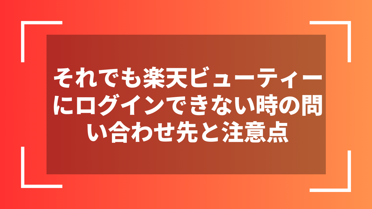それでも楽天ビューティーにログインできない時の問い合わせ先と注意点