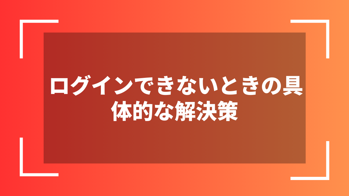 ログインできないときの具体的な解決策