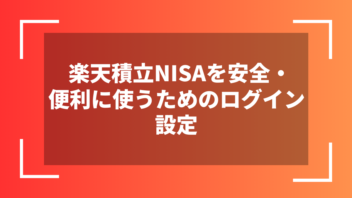 楽天積立NISAを安全・便利に使うためのログイン設定