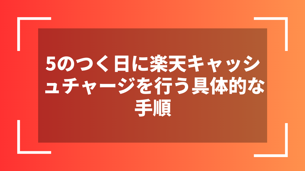 5のつく日に楽天キャッシュチャージを行う具体的な手順