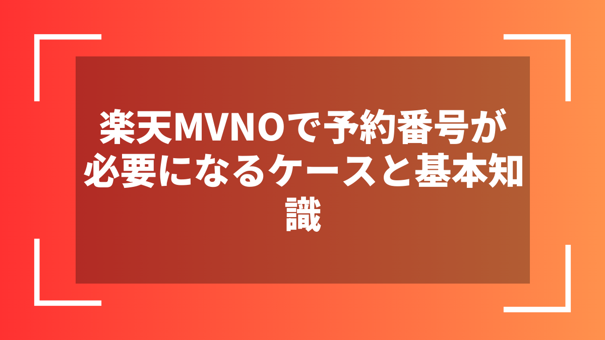 楽天MVNOで予約番号が必要になるケースと基本知識