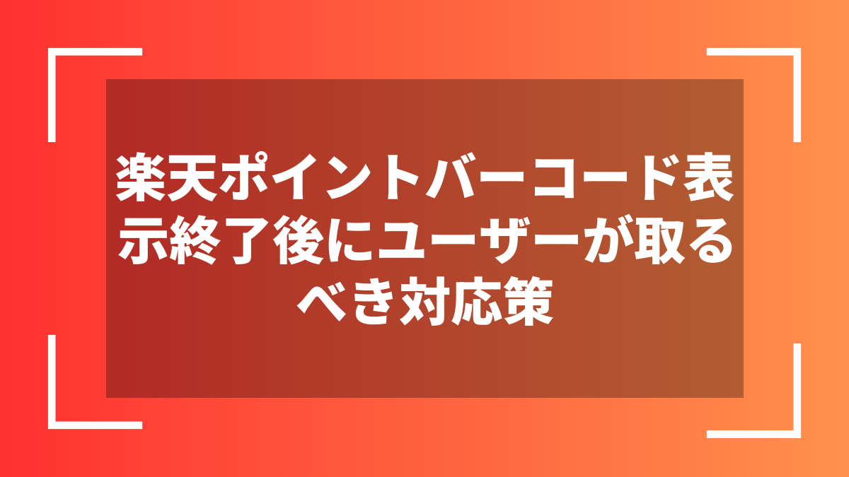 楽天ポイントバーコード表示終了後にユーザーが取るべき対応策