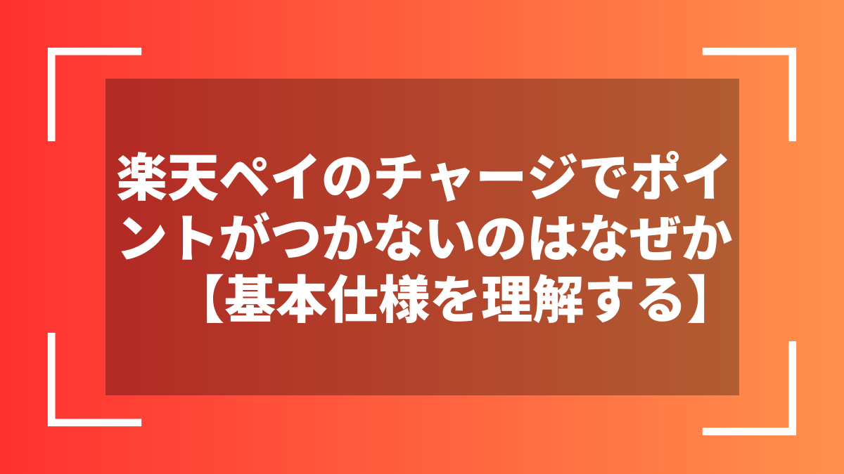 楽天ペイのチャージでポイントがつかないのはなぜか【基本仕様を理解する】