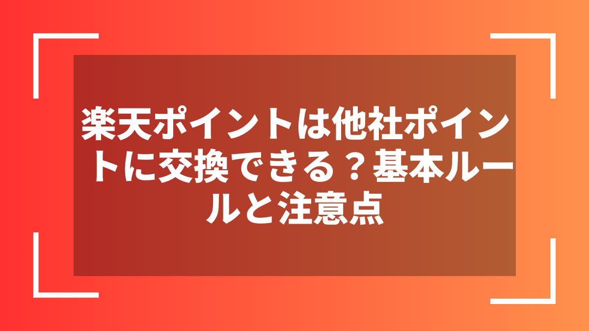 楽天ポイントは他社ポイントに交換できる?基本ルールと注意点