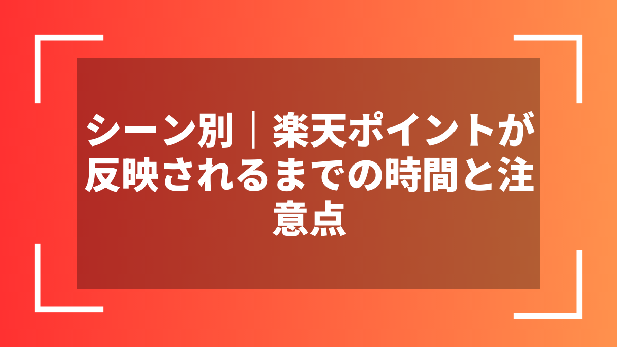 シーン別|楽天ポイントが反映されるまでの時間と注意点